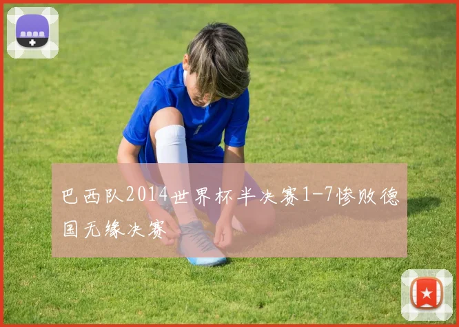 巴西队2014世界杯半决赛1-7惨败德国无缘决赛